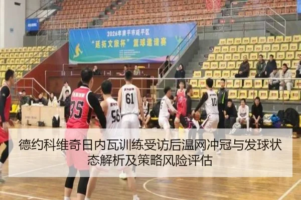 德约科维奇日内瓦训练受访后温网冲冠与发球状态解析及策略风险评估
